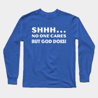 SHHH... No One Cares But God Does! Long Sleeve T-Shirt